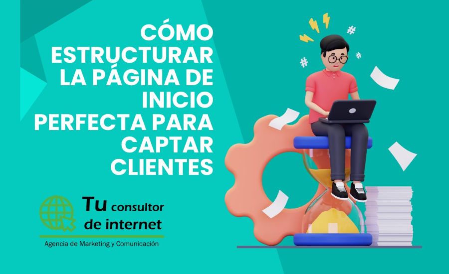 Cómo estructurar la página de inicio perfecta para captar clientes