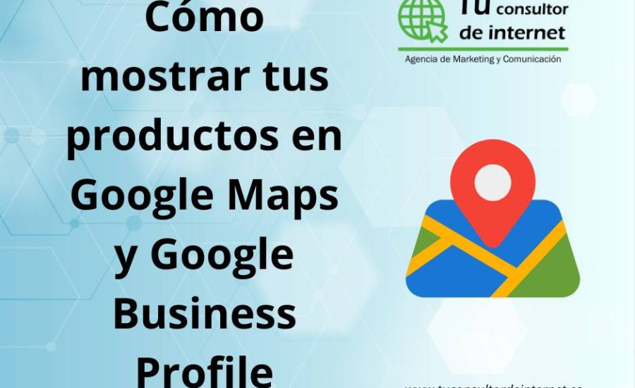 Cómo mostrar tus productos en Google Maps y Google Business Profile