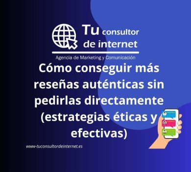 Estrategias éticas conseguir reseñas Google auténticas sin pedir clientes generar opiniones positivas reputación digital marketing local SEO experiencia usuario memorable