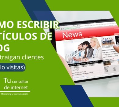 Cómo escribir artículos blog que atraigan clientes - Estrategia contenido cliente específico intención comercial problema solución CTAs - Tu Consultor de Internet marketing contenidos